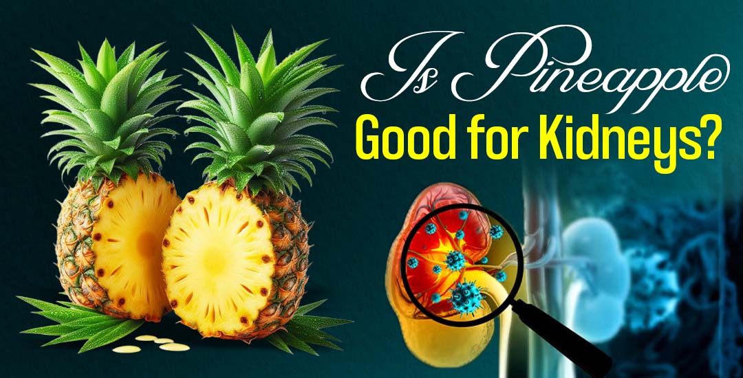 Is Pineapple Good for Kidneys? Benefits for CKD Patients